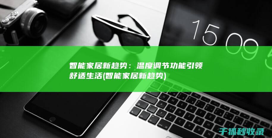 智能家居新趋势：温度调节功能引领舒适生活 (智能家居新趋势)