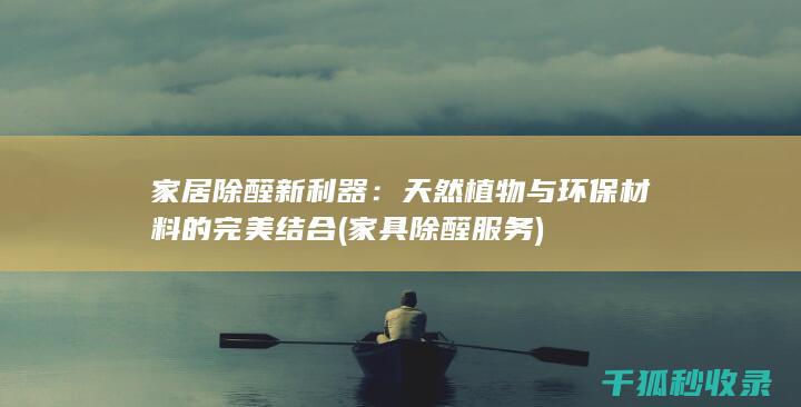 家居除醛新利器：天然植物与环保材料的完美结合 (家具除醛服务)
