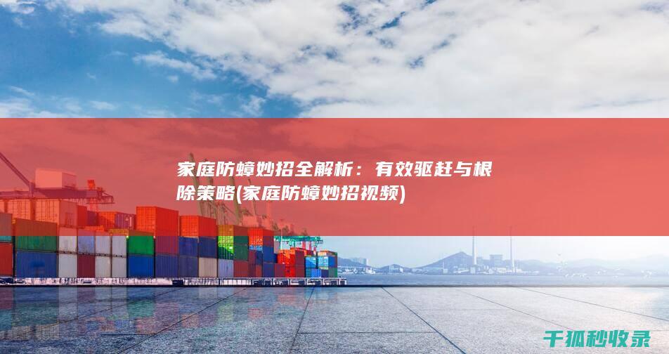 家庭防蟑妙招全解析：有效驱赶与根除策略 (家庭防蟑妙招视频)