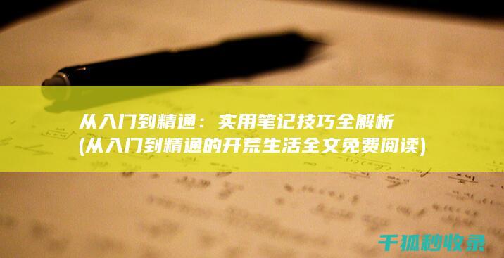 从入门到精通：实用笔记技巧全解析 (从入门到精通的开荒生活全文免费阅读)