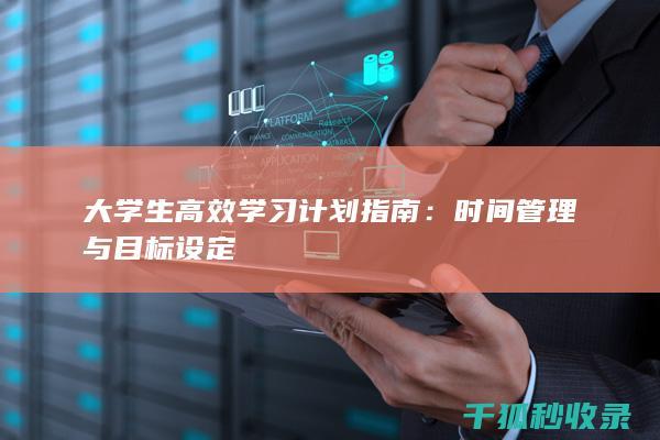大学生高效学习计划指南：时间管理与目标设定