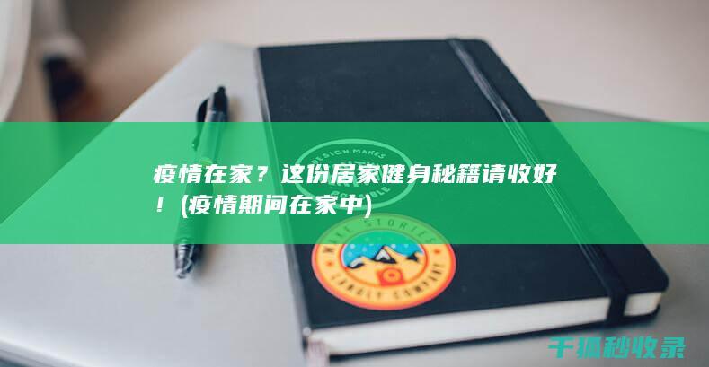 疫情在家？这份居家健身秘籍请收好！ (疫情期间在家中)