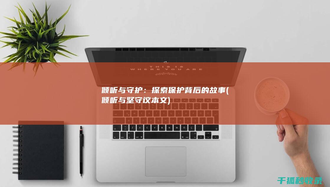 倾听与守护：探索保护背后的故事 (倾听与坚守议本文)