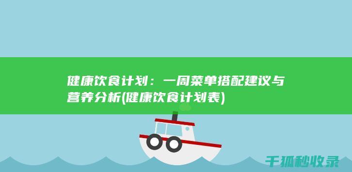 健康饮食计划：一周菜单搭配建议与营养分析 (健康饮食计划表)