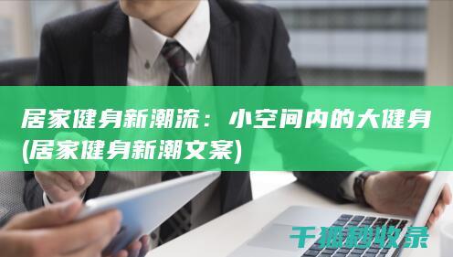居家健身新潮流：小空间内的大健身 (居家健身新潮文案)