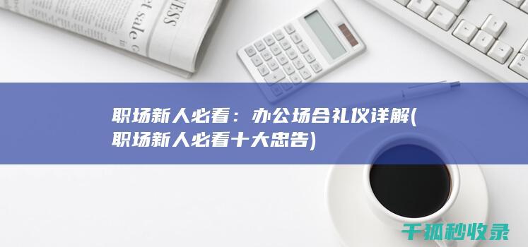 职场新人必看：办公场合礼仪详解 (职场新人必看十大忠告)