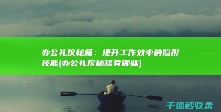 办公礼仪秘籍：提升工作效率的隐形技能 (办公礼仪秘籍有哪些)