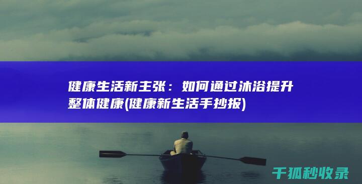 健康生活新主张：如何通过沐浴提升整体健康 (健康新生活手抄报)