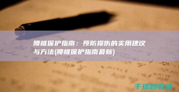 腰椎保护指南：预防损伤的实用建议与方法 (腰椎保护指南最新)