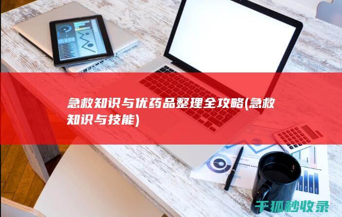 急救知识与优药品整理全攻略 (急救知识与技能)