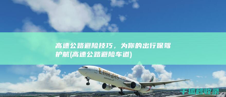 高速公路避险技巧，为你的出行保驾护航 (高速公路避险车道)