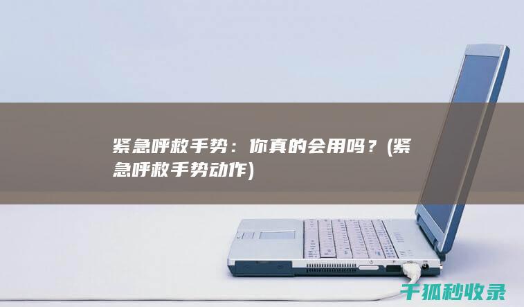 紧急呼救手势：你真的会用吗？ (紧急呼救手势动作)