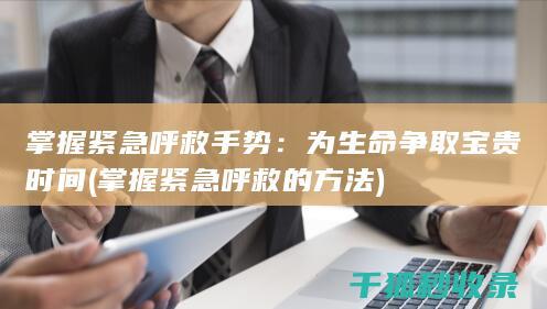 掌握紧急呼救手势：为生命争取宝贵时间 (掌握紧急呼救的方法)