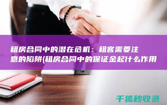 租房合同中的潜在危机：租客需要注意的陷阱 (租房合同中的保证金起什么作用)