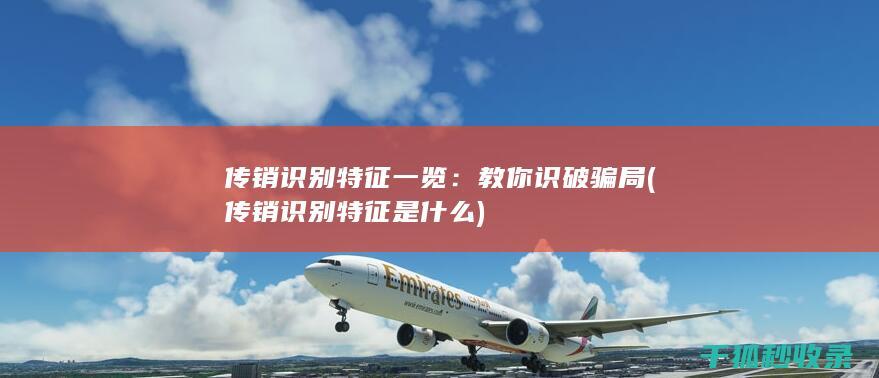 传销识别特征一览：教你识破骗局 (传销识别特征是什么)