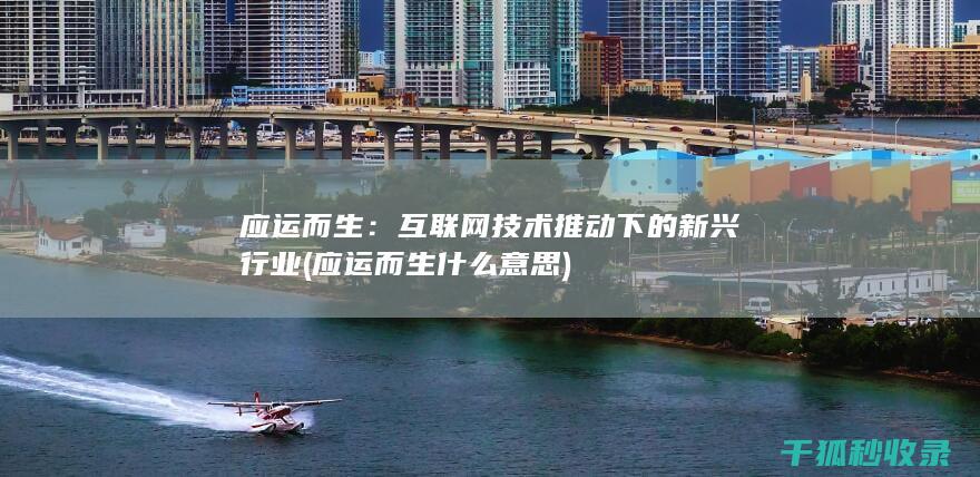 应运而生：互联网技术推动下的新兴行业 (应运而生 什么意思)