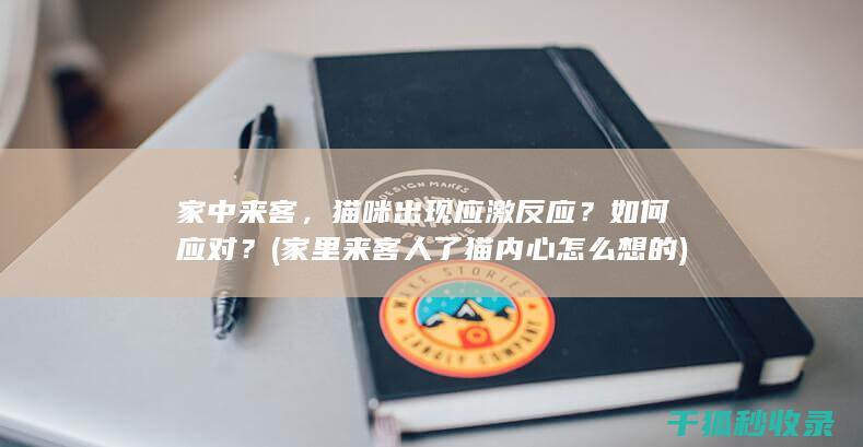 家中来客，猫咪出现应激反应？如何应对？ (家里来客人了猫内心怎么想的)