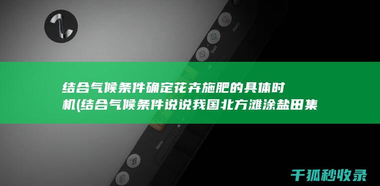 结合气候条件确定花卉施肥的具体时机 (结合气候条件说说我国北方滩涂盐田集中分布原因)