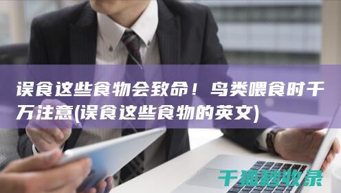 误食这些食物会致命！鸟类喂食时千万注意 (误食这些食物的英文)