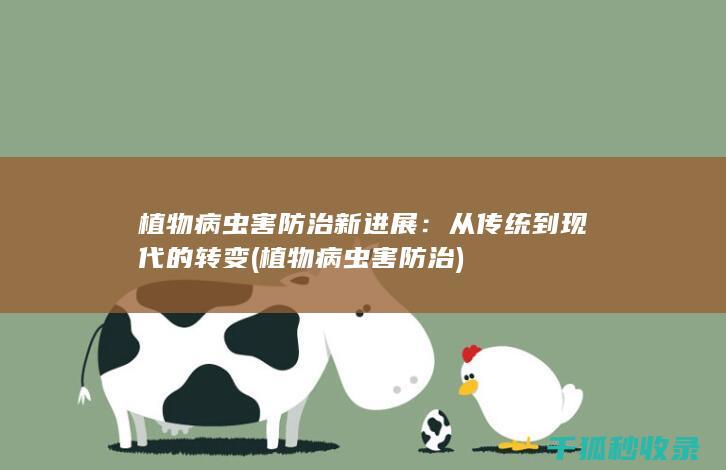 植物病虫害防治新进展：从传统到现代的转变 (植物病虫害防治)