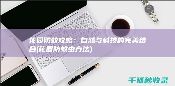 花园防蚊攻略：自然与科技的完美结合 (花园防蚊虫方法)