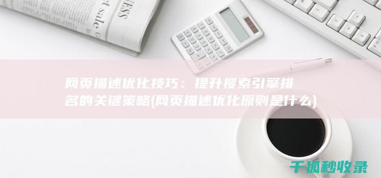 网页描述优化技巧：提升搜索引擎排名的关键策略 (网页描述优化原则是什么)