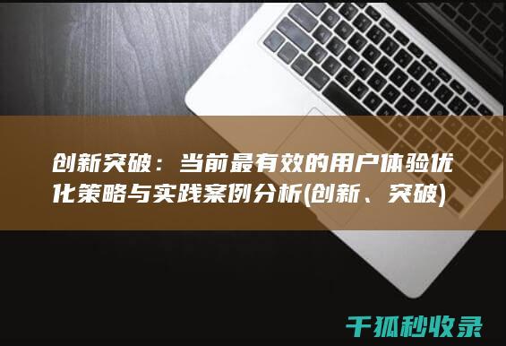 创新突破：当前最有效的用户体验优化策略与实践案例分析 (创新、突破)