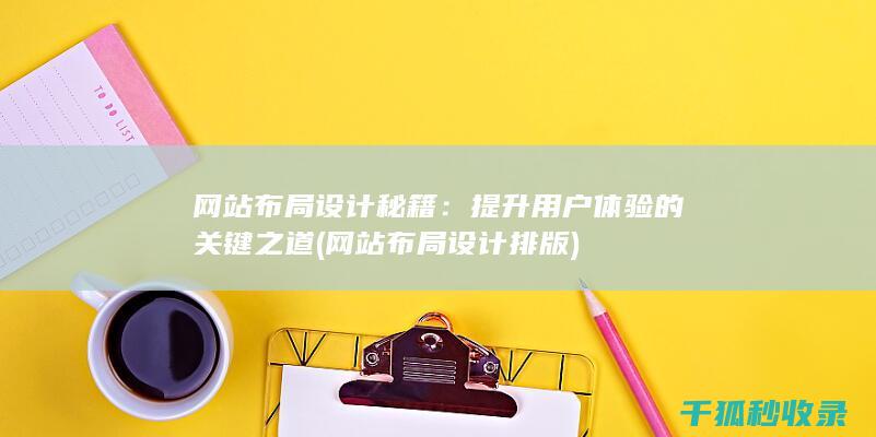 网站布局设计秘籍：提升用户体验的关键之道 (网站布局设计排版)