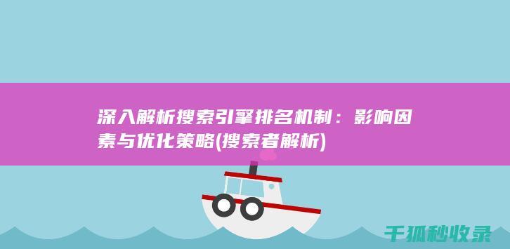 深入解析搜索引擎排名机制：影响因素与优化策略 (搜索者解析)