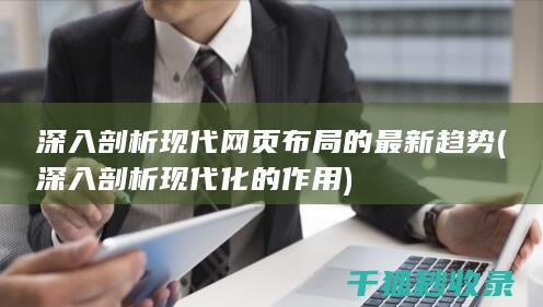 深入剖析现代网页布局的最新趋势 (深入剖析现代化的作用)