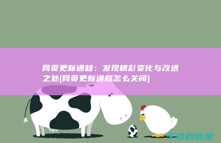 网页更新通知：发现精彩变化与改进之处 (网页更新通知怎么关闭)
