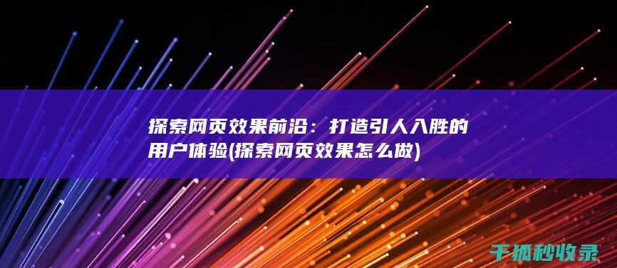 探索网页效果前沿：打造引人入胜的用户体验 (探索网页效果怎么做)