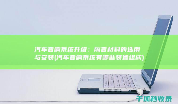 汽车音响系统升级：隔音材料的选用与安装 (汽车音响系统有哪些装置组成)