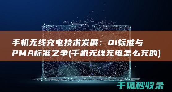 手机无线充电技术发展：Qi标准与PMA标准之争 (手机无线充电怎么充的)
