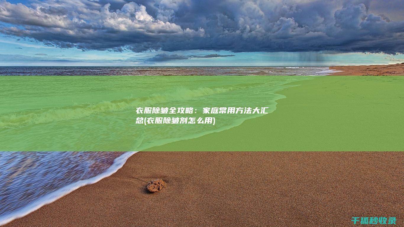 衣服除皱全攻略：家庭常用方法大汇总 (衣服除皱剂怎么用)