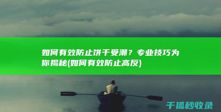 如何有效防止饼干受潮？专业技巧为你揭秘 (如何有效防止高反)