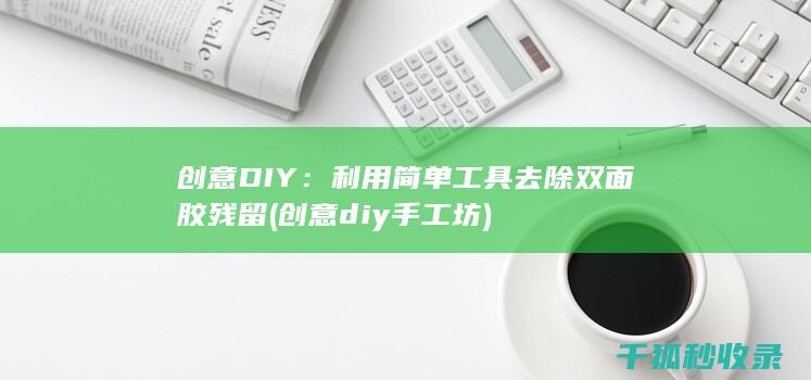 创意DIY：利用简单工具去除双面胶残留 (创意diy手工坊)