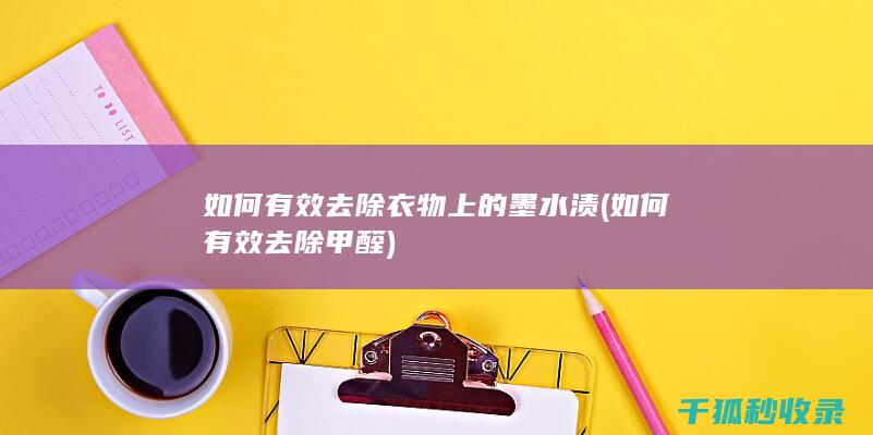 如何有效去除衣物上的墨水渍 (如何有效去除甲醛)