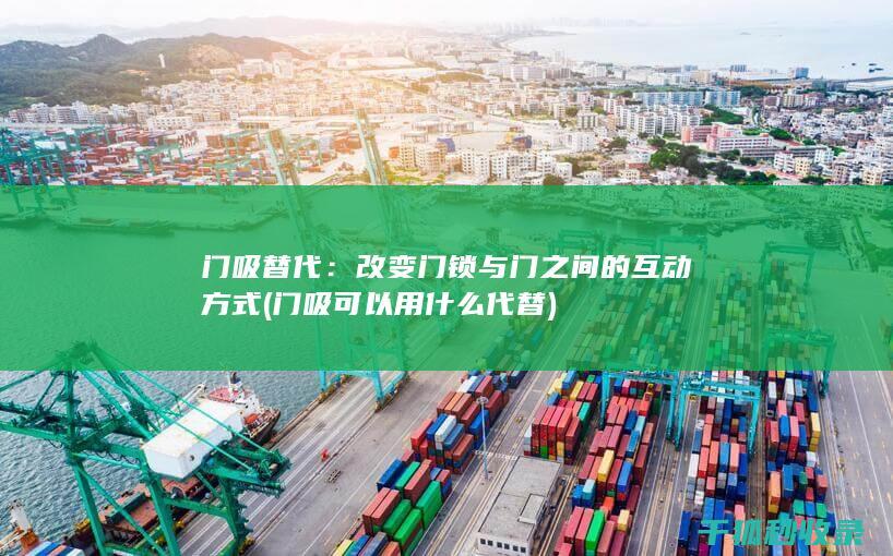 门吸替代：改变门锁与门之间的互动方式 (门吸可以用什么代替)