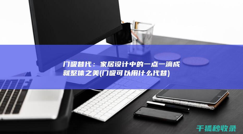 门吸替代：家居设计中的一点一滴成就整体之美 (门吸可以用什么代替)