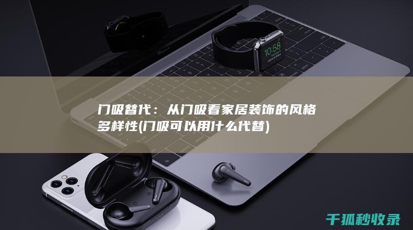 门吸替代：从门吸看家居装饰的风格多样性 (门吸可以用什么代替)