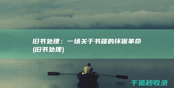 旧书处理：一场关于书籍的环保革命 (旧书 处理)