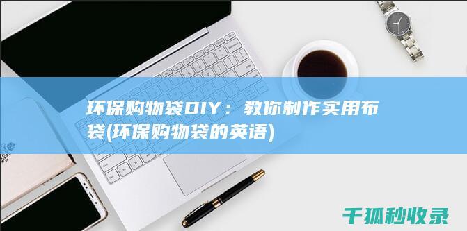 环保购物袋DIY：教你制作实用布袋 (环保购物袋的英语)