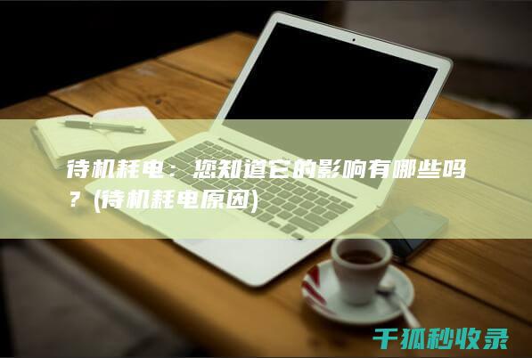 待机耗电：您知道它的影响有哪些吗？ (待机耗电原因)