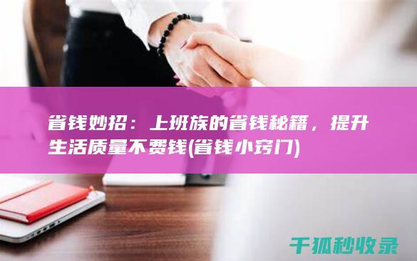 省钱妙招：上班族的省钱秘籍，提升生活质量不费钱 (省钱小窍门)