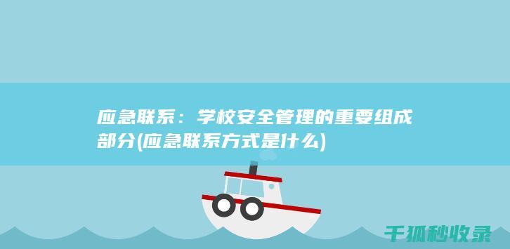 应急联系：学校安全管理的重要组成部分 (应急联系方式是什么)