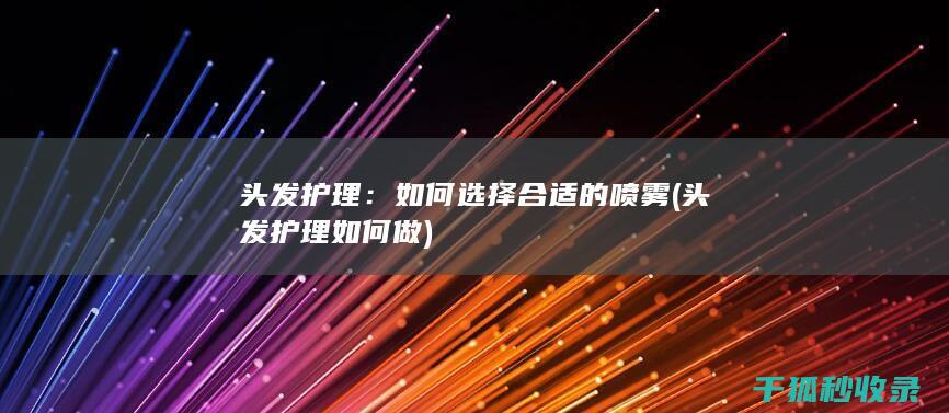 头发护理：如何选择合适的喷雾 (头发护理如何做)