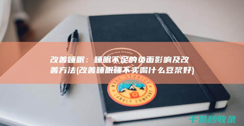 改善睡眠：睡眠不足的负面影响及改善方法 (改善睡眠睡不实喝什么豆浆好)