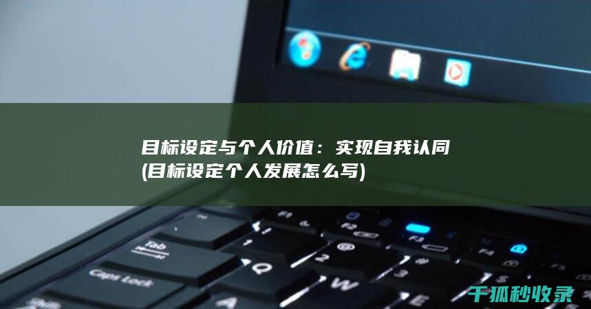 目标设定与个人价值：实现自我认同 (目标设定个人发展怎么写)