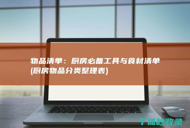 物品清单：厨房必备工具与食材清单 (厨房物品分类整理表)